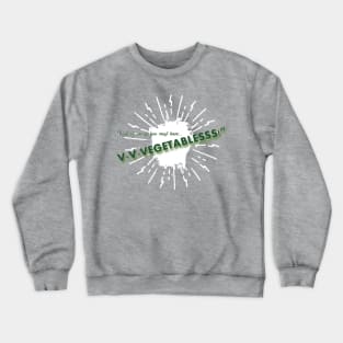 Well of course you must have vegetables! Crewneck Sweatshirt